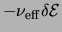 $ -\ensuremath{\nu_{\rm eff}}\delta\ensuremath{{\cal E}}$