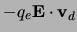 $ -q_e\ensuremath{{\bf E}}\cdot\ensuremath{{\bf v}_{d}}$