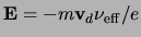 $ \ensuremath{{\bf E}}=-m\ensuremath{{\bf v}_{d}}\ensuremath{\nu_{\rm eff}}/e$