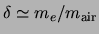 $ \delta\simeq\ensuremath{m_{e}}/m_{\rm air}$