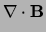 $\displaystyle \nabla \cdot \ensuremath{{\bf B}}$