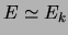 $ E\simeq\ensuremath{E_{k}}$