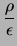 $\displaystyle \frac{\rho}{\ensuremath{\epsilon_{}}}$
