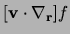 $ [{\bf v}\cdot\nabla_{\bf r}]f$