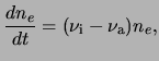 $\displaystyle \ensuremath{\frac{{d}\ensuremath{n_{e}}}{{d}t}}=(\ensuremath{\nu_{\rm i}}-\ensuremath{\nu_{\rm a}})\ensuremath{n_{e}},$