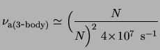 $\displaystyle \nu_{\rm a(3\hbox{-}body)}\simeq\Bigl(\frac{N}{N_}\Bigr)^2\;{\ensuremath{4\!\times\!10^{7}}}\; {\rm s}^{-1}$
