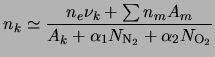 $\displaystyle n_k \simeq \frac{\ensuremath{n_{e}}\nu_k +\sum n_m A_m } {A_k + \alpha_1 N_{{\rm N}_2} + \alpha_2 N_{{\rm O}_2} }$