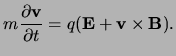 $\displaystyle m \ensuremath{\frac{\partial \bf v}{\partial t}}= q({\bf E} + {\bf v}\times{\bf B}).$