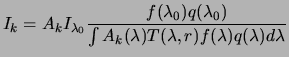 $\displaystyle I_k = A_k \ensuremath{{I_{\ensuremath{{\lambda_0}}} }}\frac{f(\en...
...math{{\lambda_0}})}{\int A_k(\lambda) T(\lambda,r)f(\lambda)q(\lambda)d\lambda}$