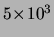 $ {\ensuremath{5\!\times\!10^{3}}}$