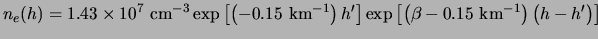 $\displaystyle \ensuremath{n_{e}}(h) = 1.43\times 10^{7}&nbsp;{\rm cm}^{-3} \exp\left...
...\right]
\exp\left[\left(\beta-0.15&nbsp;{\rm km}^{-1}\right)\left(h-h'\right)\right]$