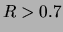 $ R>0.7$