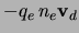 $ -q_e \ensuremath{n_{e}}\ensuremath{{\bf v}_{d}}$