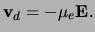 $\displaystyle \ensuremath{{\bf v}_{d}}=-\ensuremath{\mu_{e}}\ensuremath{{\bf E}}.$