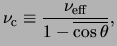 $\displaystyle \ensuremath{\nu_{\rm c}}\equiv\frac{\ensuremath{\nu_{\rm eff}}}{1-\overline{\cos{\theta}}},$
